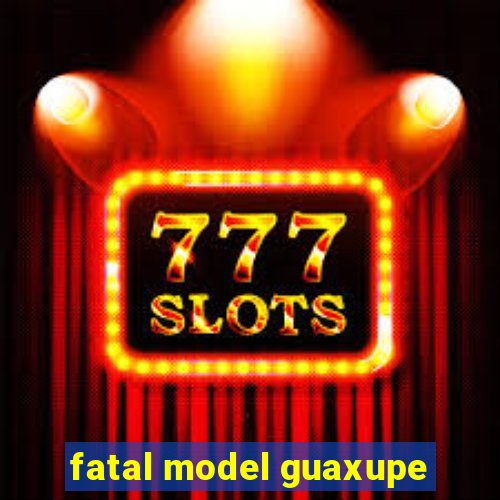 fatal model guaxupe